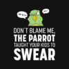 Don't Blame Me The Parrot Taught Your Kids To Swear